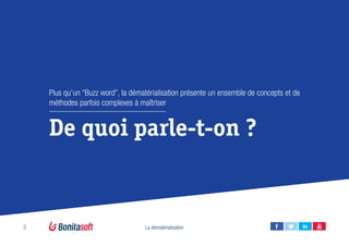3 La dématérialisation
De quoi parle-t-on ?
Plus qu’un “Buzz word”, la dématérialisation présente un ensemble de concepts et de
méthodes parfois complexes à maîtriser
 