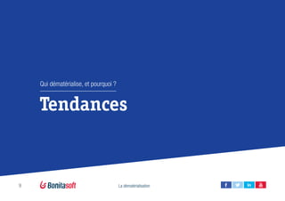 9 La dématérialisation
Tendances
Qui dématérialise, et pourquoi ?
 