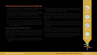 36Email : info@apmh.in. Website : www.apmh.inAPMH Advisory Pvt Ltd
Budget
Highlights
Rates of Taxes
and TDS
Direct Tax
Proposals
Indirect Tax
Proposals
12.2)	Amendments in Customs Law vis-à-vis GST Law
1.	 Input tax credit under GST shall not be available for Social Welfare
Surcharge. The same shall be a burden on the importer.
2.	 As per Notification 13/2018-Customs Social Welfare Surcharge
will not be levied on the IGST and GST Compensation Act for the
goods specified in First Schedule of the Customs Tariff Act.
3.	 Section 3 of the Customs Tariff Act, 1975 is being amended so as
to:
„„ amend sub-section (7) to include reference to sub-section (8A);
„„ insert a new sub-section (8A) to provide for value of goods
when they are sold within the warehousing period for calcula-
tion of integrated tax;
As per the proposed subsection 8A of section 3:
Where the goods deposited in a warehouse under the provisions of
the Customs Act, 1962 are sold to any person before clearance for
home consumption or export under the said Act, the value of such
goods for the purpose of calculating the integrated tax under sub-sec-
tion (7) shall be,—
(a) 	where the whole of the goods are sold, the value determined under
sub section (8) or the transaction value of such goods, whichever
is higher; or
(b) 	where any part of the goods is sold, the proportionate value of
such goods as determined under sub-section (8) or the transaction
value of such goods, whichever is higher:
Provided that where the whole of the warehoused goods or any part
thereof are sold more than once before such clearance for home
consumption or export, the transaction value of the last such trans-
action shall be the transaction value for the purposes of clause (a) or
clause (b):
Provided further that in respect of warehoused goods which remain
unsold, the value or the proportionate value, as the case may be, of
such goods shall be determined in accordance with the provisions of
sub-section (8).
Explanation.–– For the purposes of this sub-section, the expression
“transaction value”, in relation to warehoused goods, means the
amount paid or payable as consideration for the sale of such goods.’;
The a foresaid amendment clarifies that valuation of such goods for
the payment of IGST. However the issue regarding the point of leviabli-
ty of IGST on such transactions still remains ambiguous.
 