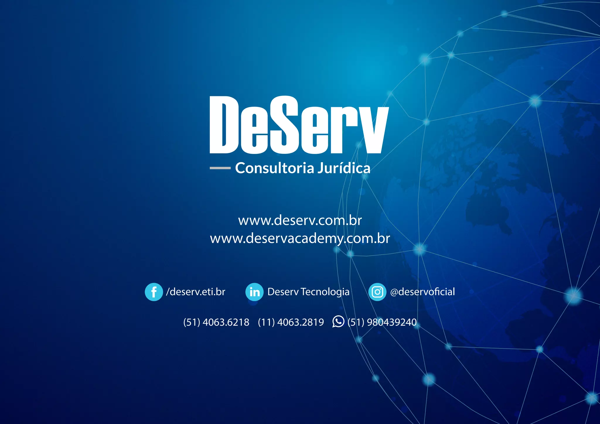 /deserv.eti.br @deservoficialDeserv Tecnologia
www.deservacademy.com.br
www.deserv.com.br
(51) 4063.6218 (11) 4063.2819 (51) 980439240