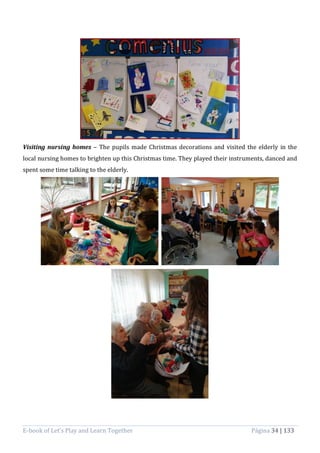 E-book of Let’s Play and Learn Together Página 34 | 133
Visiting nursing homes – The pupils made Christmas decorations and visited the elderly in the
local nursing homes to brighten up this Christmas time. They played their instruments, danced and
spent some time talking to the elderly.
 