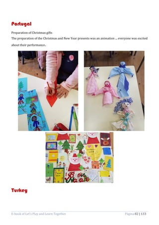 E-book of Let’s Play and Learn Together Página 82 | 133
Portugal
Preparation of Christmas gifts
The preparation of the Christmas and New Year presents was an animation ... everyone was excited
about their performance.
Turkey
 