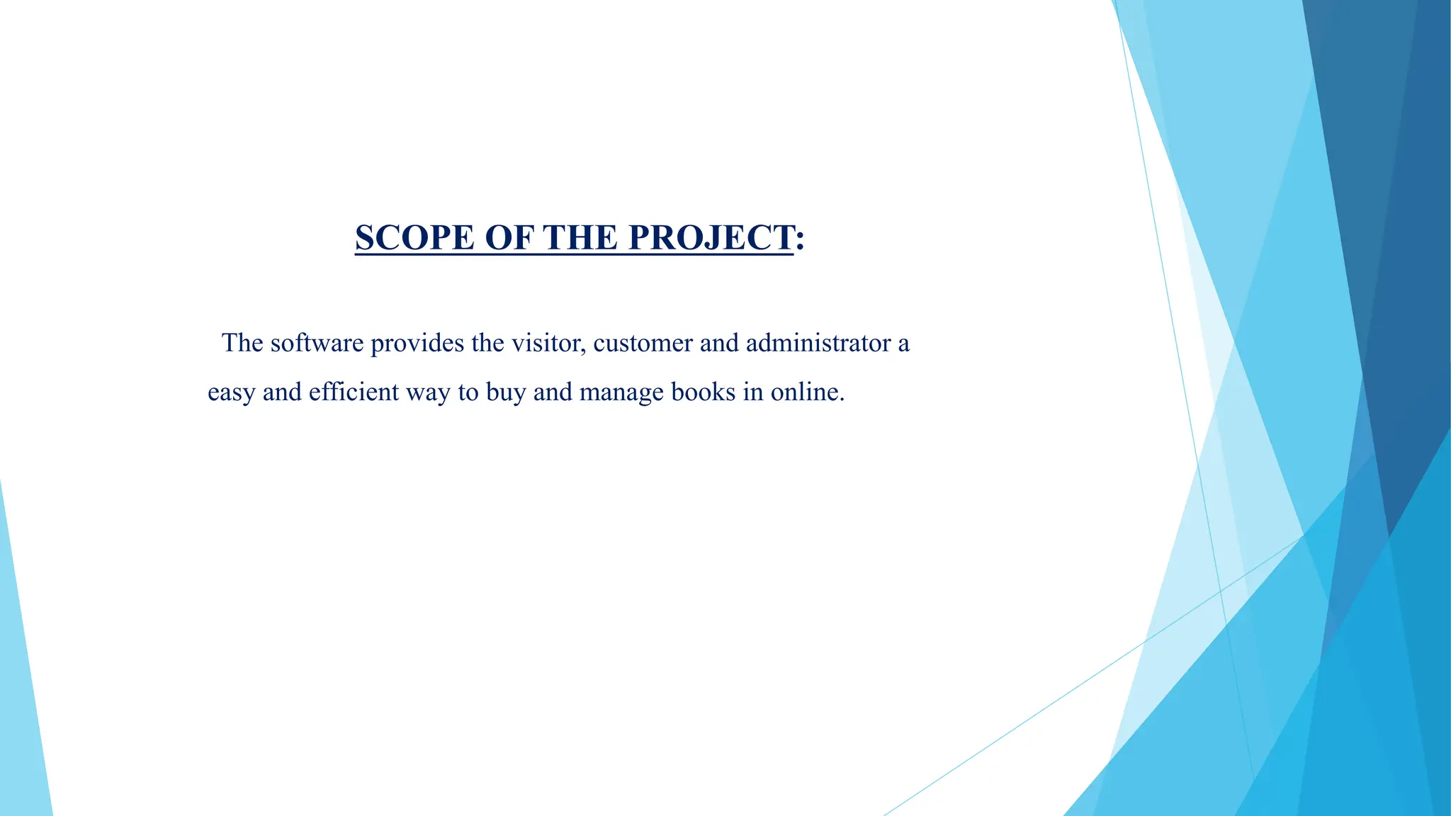SCOPE OF THE PROJECT:
The software provides the visitor, customer and administrator a
easy and efficient way to buy and manage books in online.
 