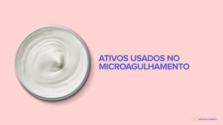 ATIVOS USADOS NO
MICROAGULHAMENTO
E-BOOK MICROAGULHAMENTO
 