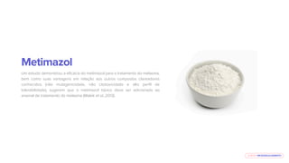 E-BOOK MICROAGULHAMENTO
Metimazol
Um estudo demonstrou a eﬁcácia do metimazol para o tratamento do melasma,
bem como suas vantagens em relação aos outros compostos clareadores
conhecidos (não mutagenicidade, não citotoxicidade e alto perﬁl de
tolerabilidade), sugerem que o metimazol tópico deve ser adicionado ao
arsenal de tratamento do melasma (Malek et al.,2013).
 