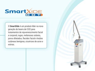 O SmartXide é um produto líder na
nova geração de lasers de CO2
para tratamentos de
rejuvenescimento facial e corporal,
ru...