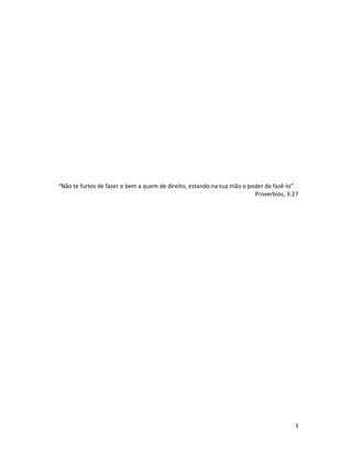“Não te furtes de fazer o bem a quem de direito, estando na tua mão o poder de fazê-lo”
                                                                        Proverbios, 3:27




                                                                                      3
 