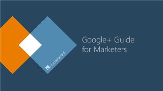 Google+ Guide
for Marketers
 