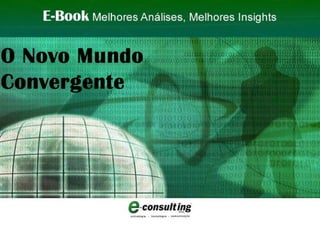 E-Book O Novo Mundo Convergente E-Consulting Corp. 2011 | Conteúdo 1
 