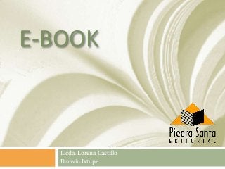 E-BOOK



   Licda. Lorena Castillo
   Darwin Ixtupe
 