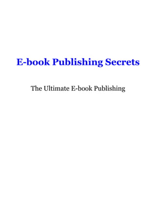 E-book Publishing Secrets

  The Ultimate E-book Publishing
 