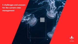 POLISHED
&ELEGANT
5 challenges and answers
for the current crisis
management
 
