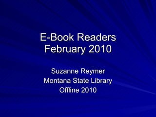E-Book Readers February 2010 Suzanne Reymer Montana State Library Offline 2010 