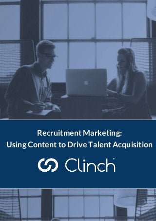 Recruitment Marketing:
Using Content to Drive Talent Acquisition
 
