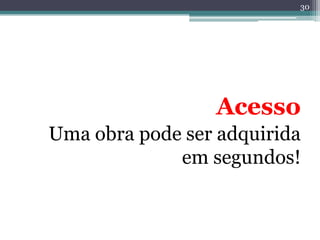 30




                 Acesso
Uma obra pode ser adquirida
             em segundos!
 