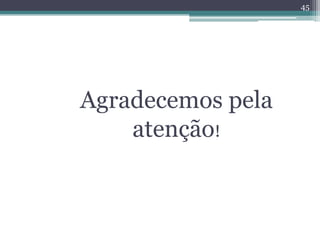 45




Agradecemos pela
    atenção!
 