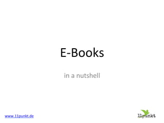 E"Books'
in'a'nutshell'

www.11punkt.de'

 