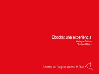 Ebooks: una experiencia Marialyse Délano Christian Sifaqui 