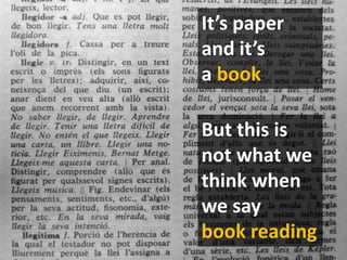It’s paperand it’s a bookBut this isnot what we think when we saybook reading
