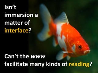 Isn’timmersion a matter of interface?Can’tthewwwfacilitatemanykinds of reading?