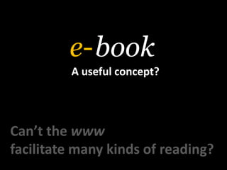 booke-A usefulconcept?Can’tthewwwfacilitatemanykinds of reading?