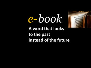booke-A wordthatlooksto the past instead of thefuture
