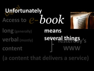 UnfortunatelyDigitalbooke-Access tolong(generally)meansseveralthingsverbal(mostly)Yesterday’sWWWcontent(a content thatdelivers a service)