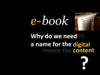 booke-as a metonymyWhy do weneeda name for thedigitalmeansthecontent?