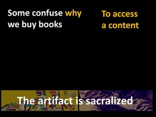 (              )SomeconfusewhywebuybooksTo accessa content(                      )The artifact is sacralized