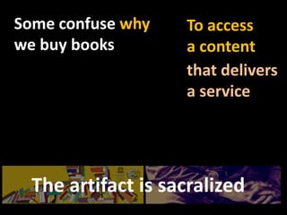 (              )SomeconfusewhywebuybooksTo accessa content(                      )thatdeliversa serviceThe artifact is sacralized