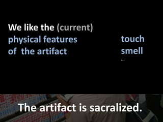 Welikethe(current)physicalfeaturesof  theartifacttouchsmell...The artifact is sacralized.