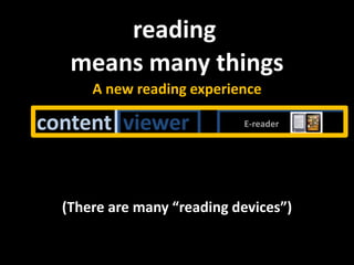  reading<br />means many things<br />A new readingexperience<br />content<br />Distribution<br />content<br />viewer<br />...