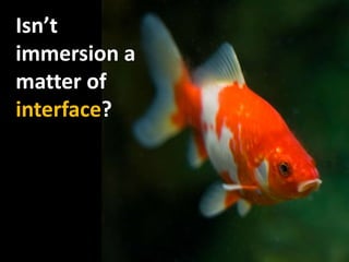 Isn’timmersion a matter of interface?<br />