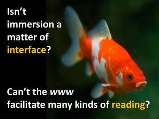 Isn’timmersion a matter of interface?<br />Can’tthewww<br />facilitatemanykinds of reading?<br />