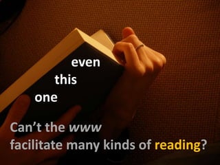 even<br />this<br />one<br />Can’tthewww<br />facilitatemanykinds of reading?<br />