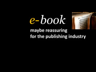book<br />e-<br />maybe reassuring <br />for the publishing industry<br />
