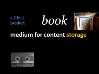 book<br />a 2-in-1 <br />product<br />medium for content storage<br />