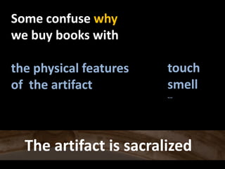 Someconfusewhy,[object Object],webuybookswith,[object Object],thephysicalfeatures,[object Object],of  theartifact,[object Object],touch,[object Object],smell,[object Object],...,[object Object],The artifact is sacralized,[object Object]