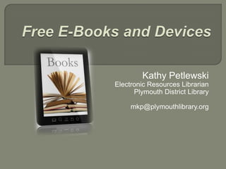 Kathy Petlewski
Electronic Resources Librarian
      Plymouth District Library

     mkp@plymouthlibrary.org
 