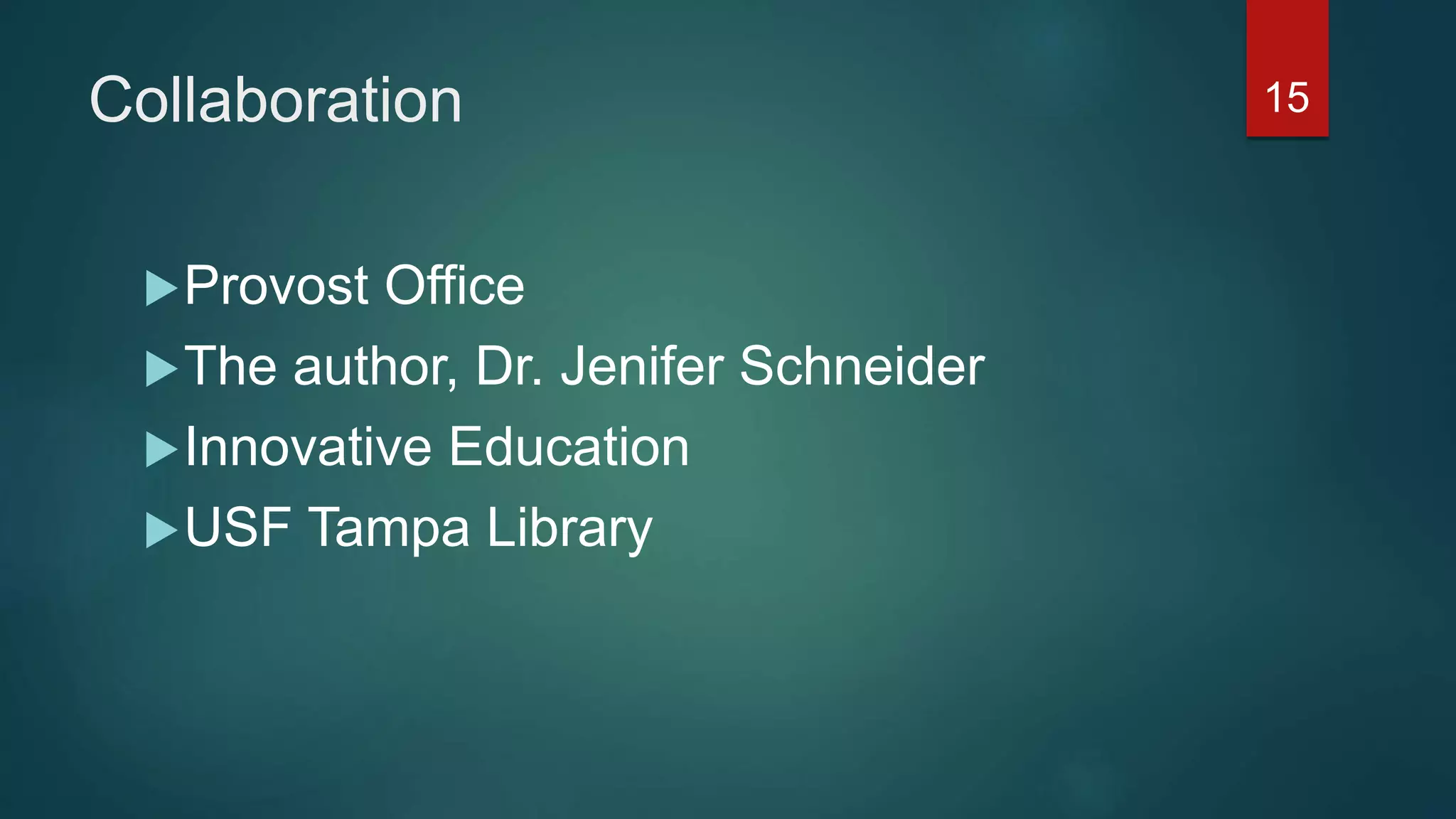 Collaboration
Provost Office
The author, Dr. Jenifer Schneider
Innovative Education
USF Tampa Library
15
 