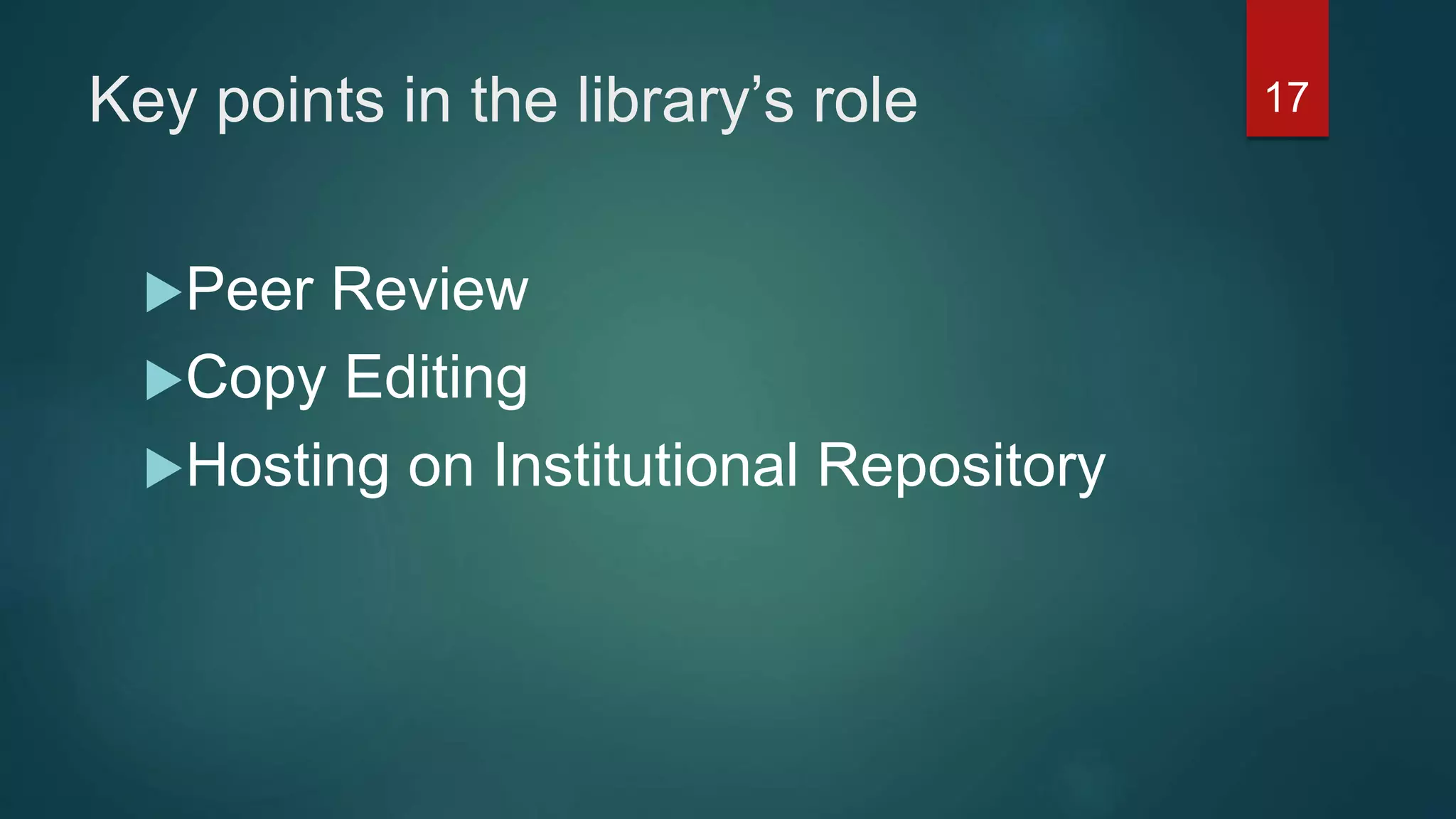 Key points in the library’s role
Peer Review
Copy Editing
Hosting on Institutional Repository
17
 