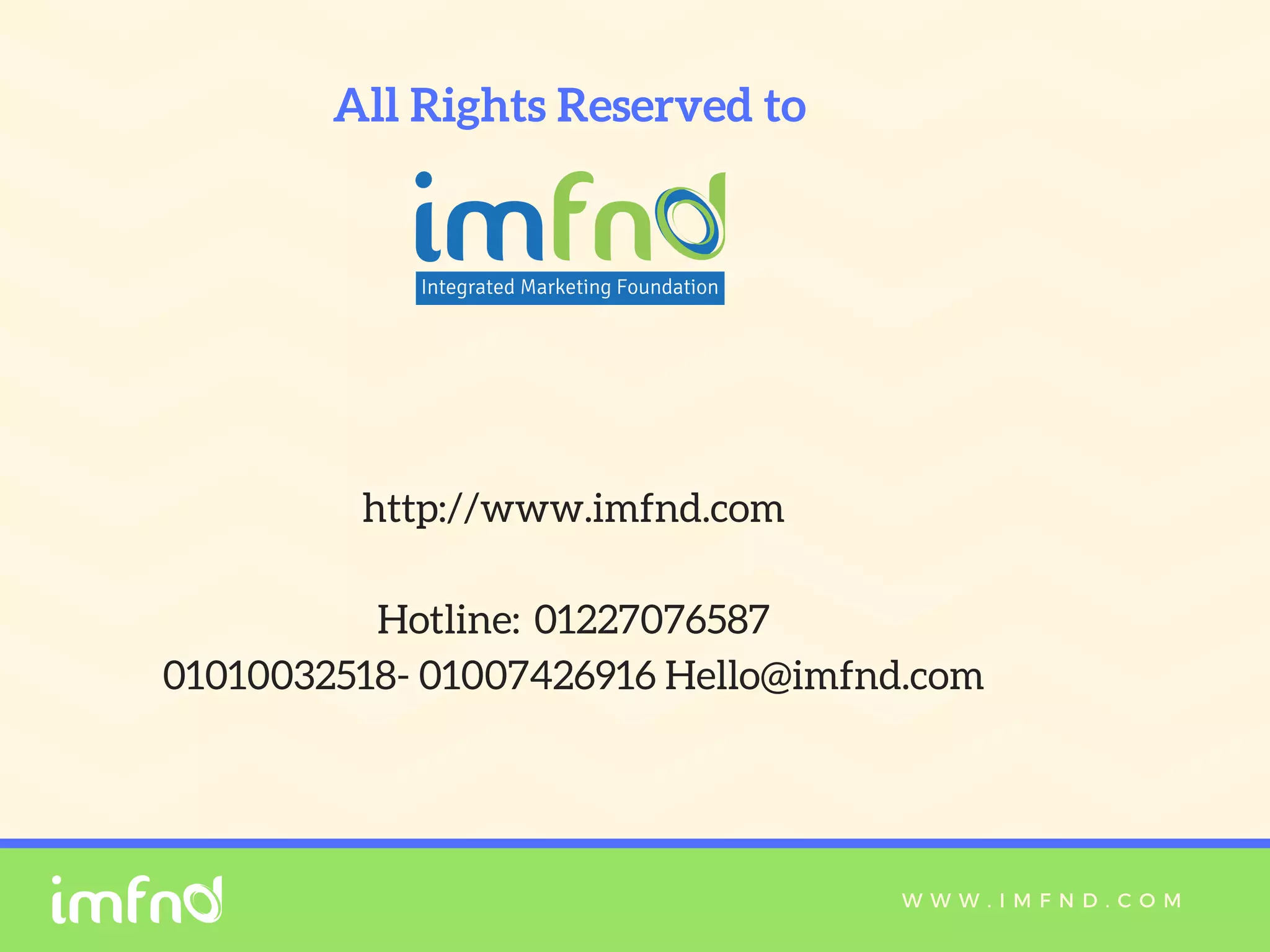 W W W . I M F N D . C O M
All Rights Reserved to 
http://www.imfnd.com
Hotline:  01227076587
01010032518- 01007426916 Hello@imfnd.com
 