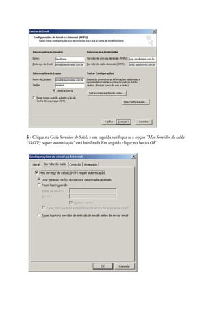 5 - Clique na Guia Servidor de Saída e em seguida verifique se a opção "Meu Servidor de saída
(SMTP) requer autenticação" está habilitada Em sequida clique no botão OK
 