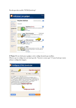 Na tela que abre escolha "HTML/JavaScript"
3º Passo: Dê um título para o gadget e cole o código da janela que escolheu.
Observe que no código tem um local que diz: "Escrever o texto aqui". É nesse local que vamos
colocar o código das imagens.
 