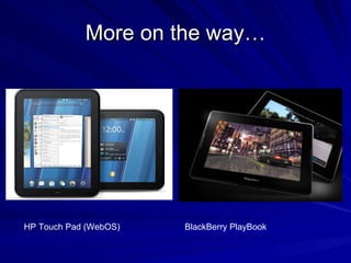 More on the way… HP Touch Pad (WebOS) BlackBerry PlayBook 