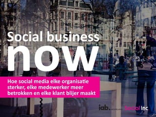 Social business now Hoe social media elke organisatie 
sterker, elke medewerker meer 
betrokken en elke klant blijer maakt 
1 
 