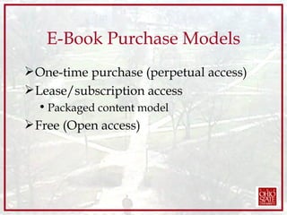 E-Book Purchase Models One-time purchase (perpetual access) Lease/subscription access Packaged content model Free (Open access) 