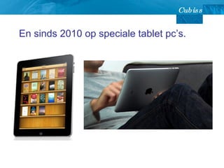 En sinds 2010 op speciale tablet pc’s. 