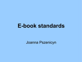E-book standards

  Joanna Pszenicyn
 