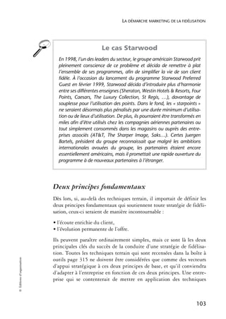 LA DÉMARCHE MARKETING DE LA FIDÉLISATION




                                                    Le cas Starwood
                              En 1998, l’un des leaders du secteur, le groupe américain Starwood prit
                              pleinement conscience de ce problème et décida de remettre à plat
                              l’ensemble de ses programmes, afin de simplifier la vie de son client
                              fidèle. À l’occasion du lancement du programme Starwood Preferred
                              Guest en février 1999, Starwood décida d’introduire plus d’harmonie
                              entre ses différentes enseignes (Sheraton, Westin Hotels & Resorts, Four
                              Points, Caesars, The Luxury Collection, St Regis, …), davantage de
                              souplesse pour l’utilisation des points. Dans le fond, les « starpoints »
                              ne seraient désormais plus pénalisés par une durée minimum d’utilisa-
                              tion ou de lieux d’utilisation. De plus, ils pourraient être transformés en
                              miles afin d’être utilisés chez les compagnies aériennes partenaires ou
                              tout simplement consommés dans les magasins ou auprès des entre-
                              prises associés (AT&T, The Sharper Image, Saks…). Certes Juergen
                              Bartels, président du groupe reconnaissait que malgré les ambitions
                              internationales avouées du groupe, les partenaires étaient encore
                              essentiellement américains, mais il promettait une rapide ouverture du
                              programme à de nouveaux partenaires à l’étranger.




                            Deux principes fondamentaux
                            Dès lors, si, au-delà des techniques terrain, il importait de définir les
                            deux principes fondamentaux qui soutiennent toute stratégie de fidéli-
                            sation, ceux-ci seraient de manière incontournable :
                            • l’écoute enrichie du client,
                            • l’évolution permanente de l’offre.
                            Ils peuvent paraître ordinairement simples, mais ce sont là les deux
                            principales clés du succès de la conduite d’une stratégie de fidélisa-
                            tion. Toutes les techniques terrain qui sont recensées dans la boîte à
© Éditions d’organisation




                            outils page 315 ne doivent être considérées que comme des vecteurs
                            d’appui stratégique à ces deux principes de base, et qu’il conviendra
                            d’adapter à l’entreprise en fonction de ces deux principes. Une entre-
                            prise qui se contenterait de mettre en application des techniques



                                                                                                      103
 